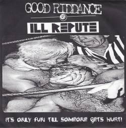 Good Riddance : It's Only Fun Till Someone Gets Hurt!